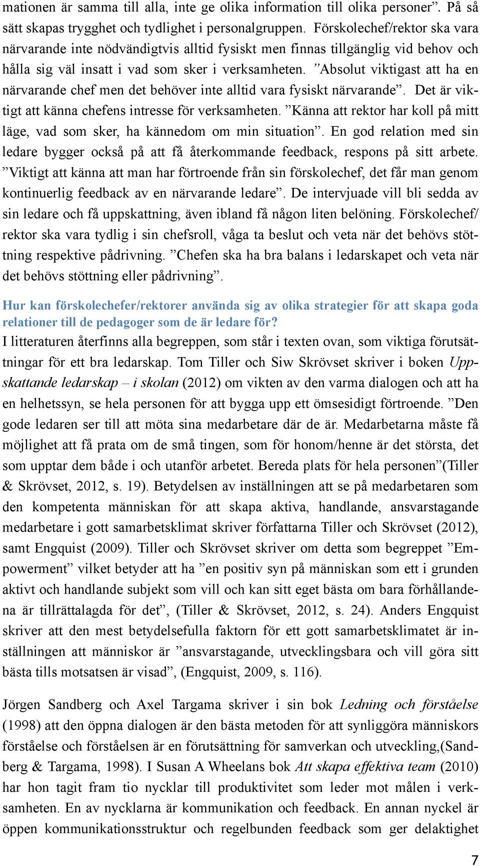 Absolut viktigast att ha en närvarande chef men det behöver inte alltid vara fysiskt närvarande. Det är viktigt att känna chefens intresse för verksamheten.