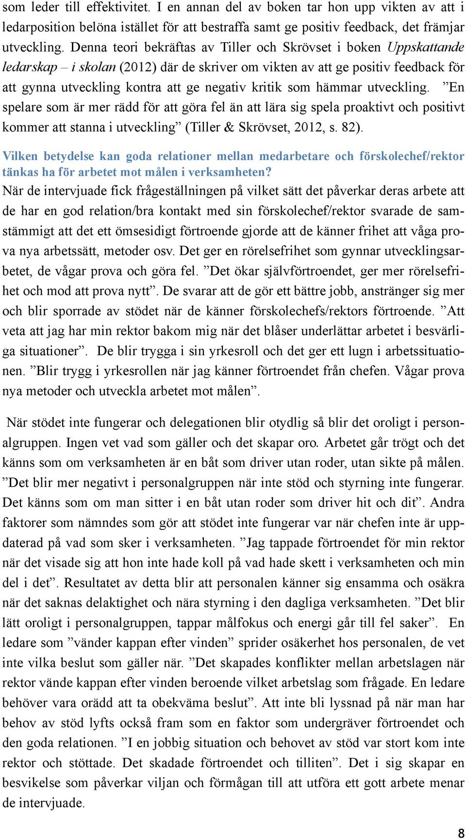 som hämmar utveckling. En spelare som är mer rädd för att göra fel än att lära sig spela proaktivt och positivt kommer att stanna i utveckling (Tiller & Skrövset, 2012, s. 82).