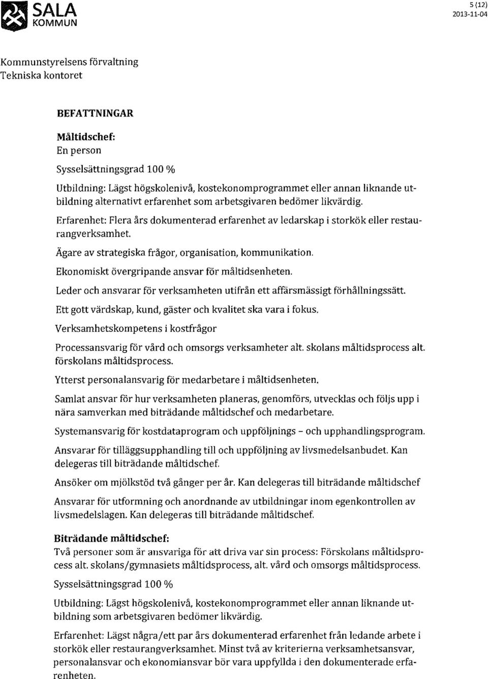 Ekonomiskt övergripande ansvar för måltidsenheten. Leder och ansvarar för verksamheten utifrån ett affärsmässigt förhållningssätt. Ett gott värdskap, kund, gäster och kvalitet ska vara i fokus.