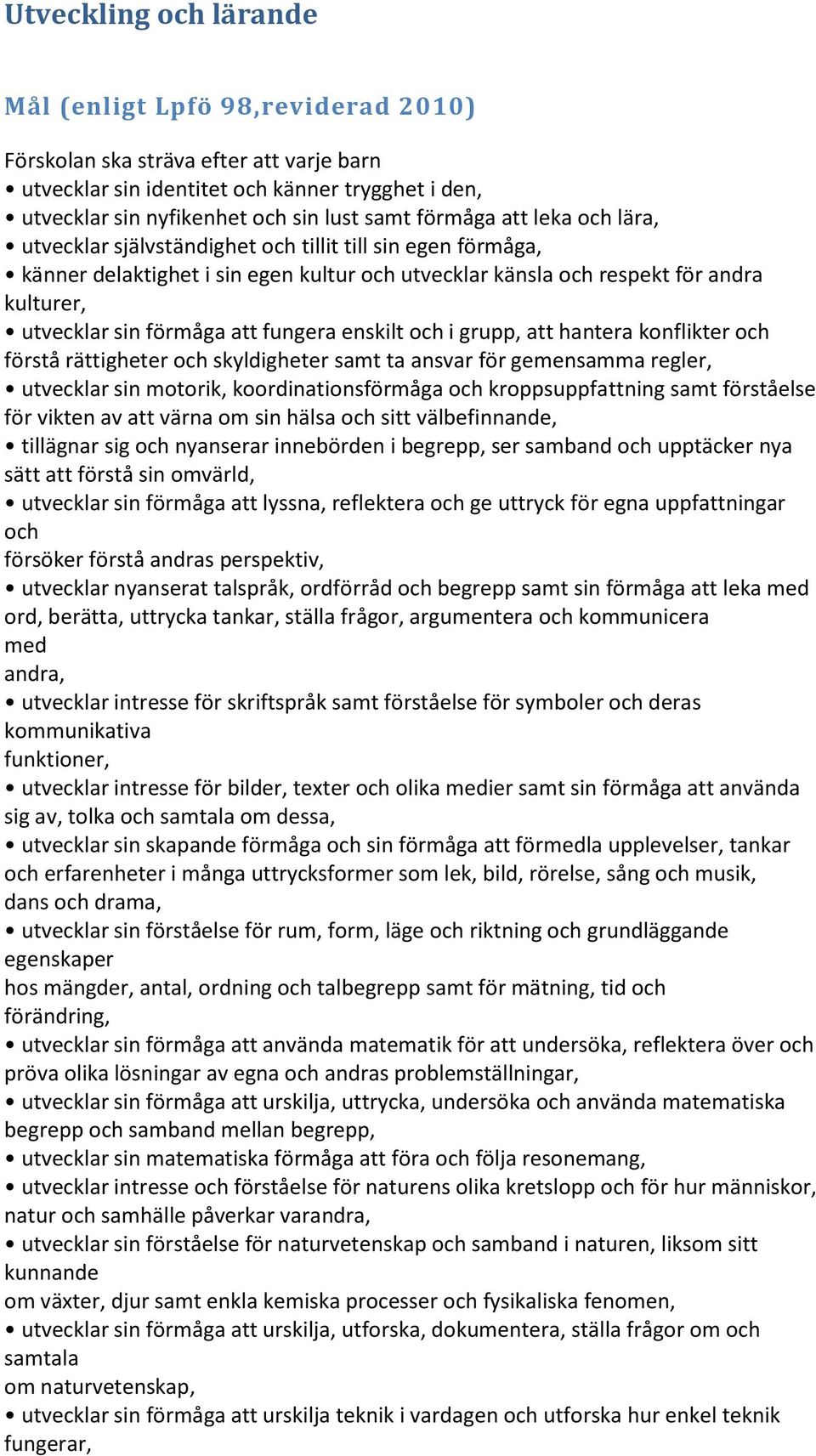 att fungera enskilt och i grupp, att hantera konflikter och förstå rättigheter och skyldigheter samt ta ansvar för gemensamma regler, utvecklar sin motorik, koordinationsförmåga och kroppsuppfattning