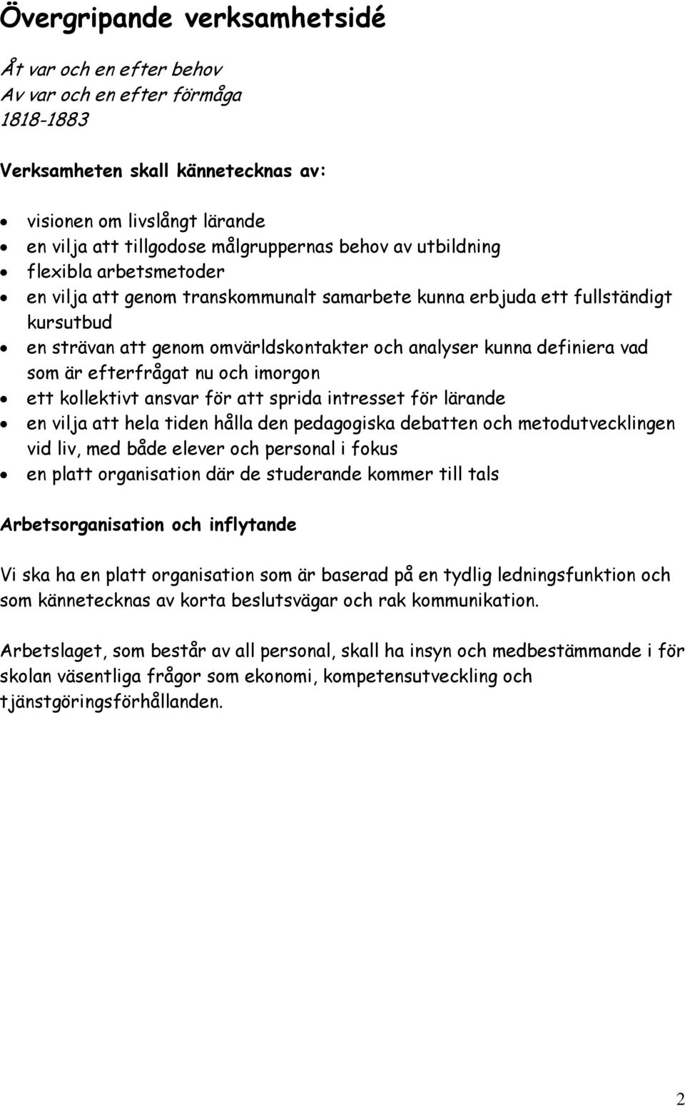 som är efterfrågat nu och imorgon ett kollektivt ansvar för att sprida intresset för lärande en vilja att hela tiden hålla den pedagogiska debatten och metodutvecklingen vid liv, med både elever och