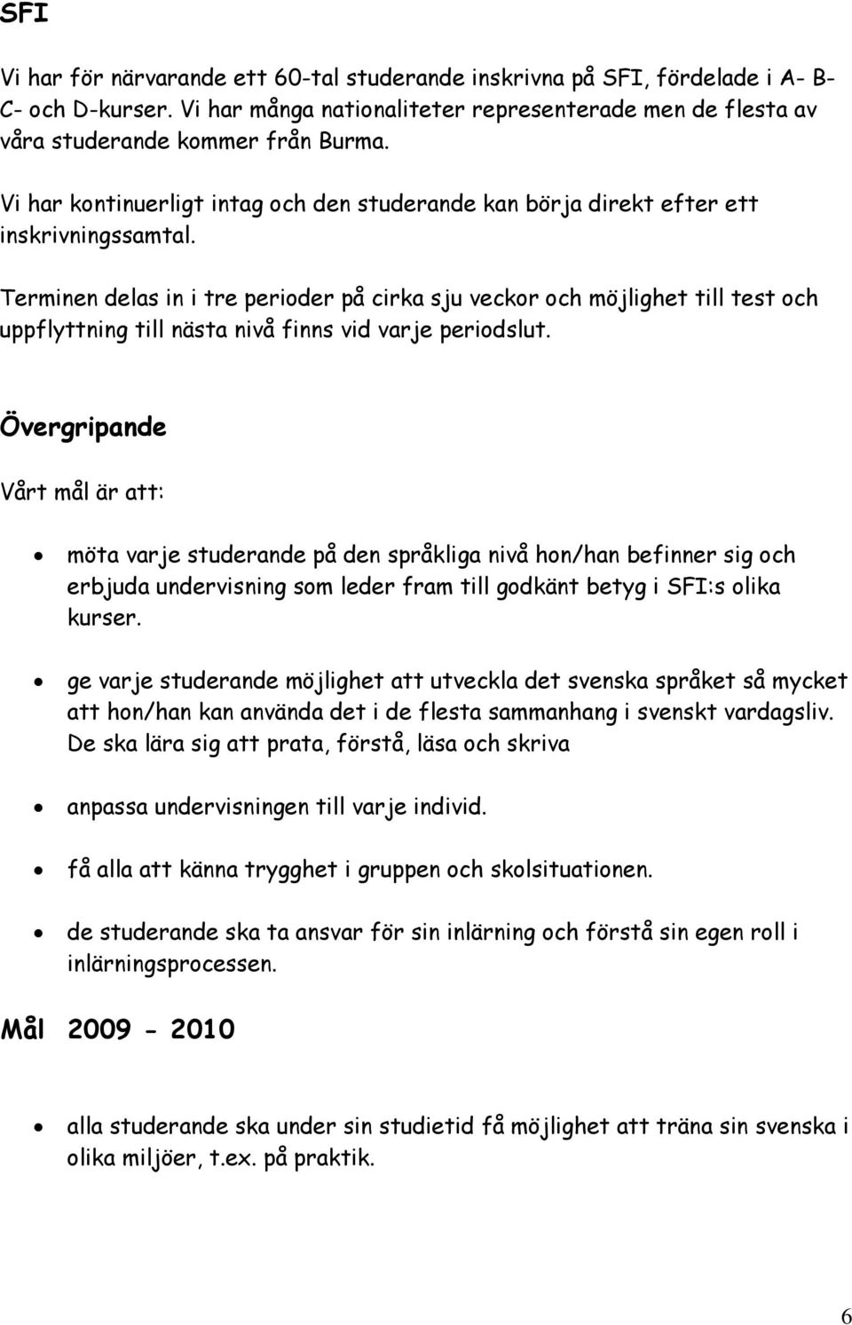 Terminen delas in i tre perioder på cirka sju veckor och möjlighet till test och uppflyttning till nästa nivå finns vid varje periodslut.