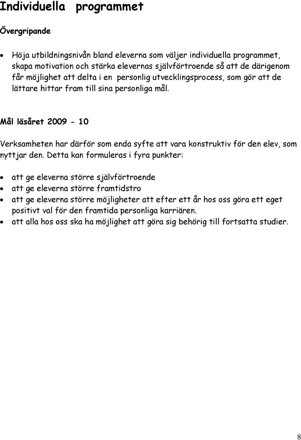 Mål läsåret 2009-10 Verksamheten har därför som enda syfte att vara konstruktiv för den elev, som nyttjar den.