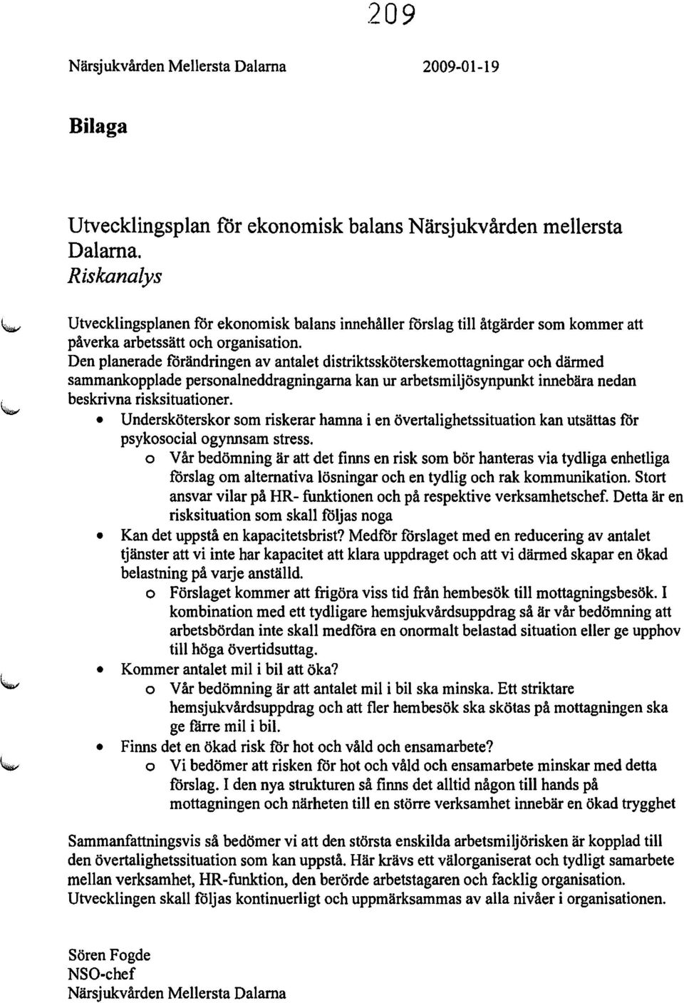 Den planerade forändringen av antalet distriktssköterskemottagningar och därmed sammankopplade personalneddragningarna kan ur arbetsmiljösynpunkt innebära nedan beskrivna risksituationer.