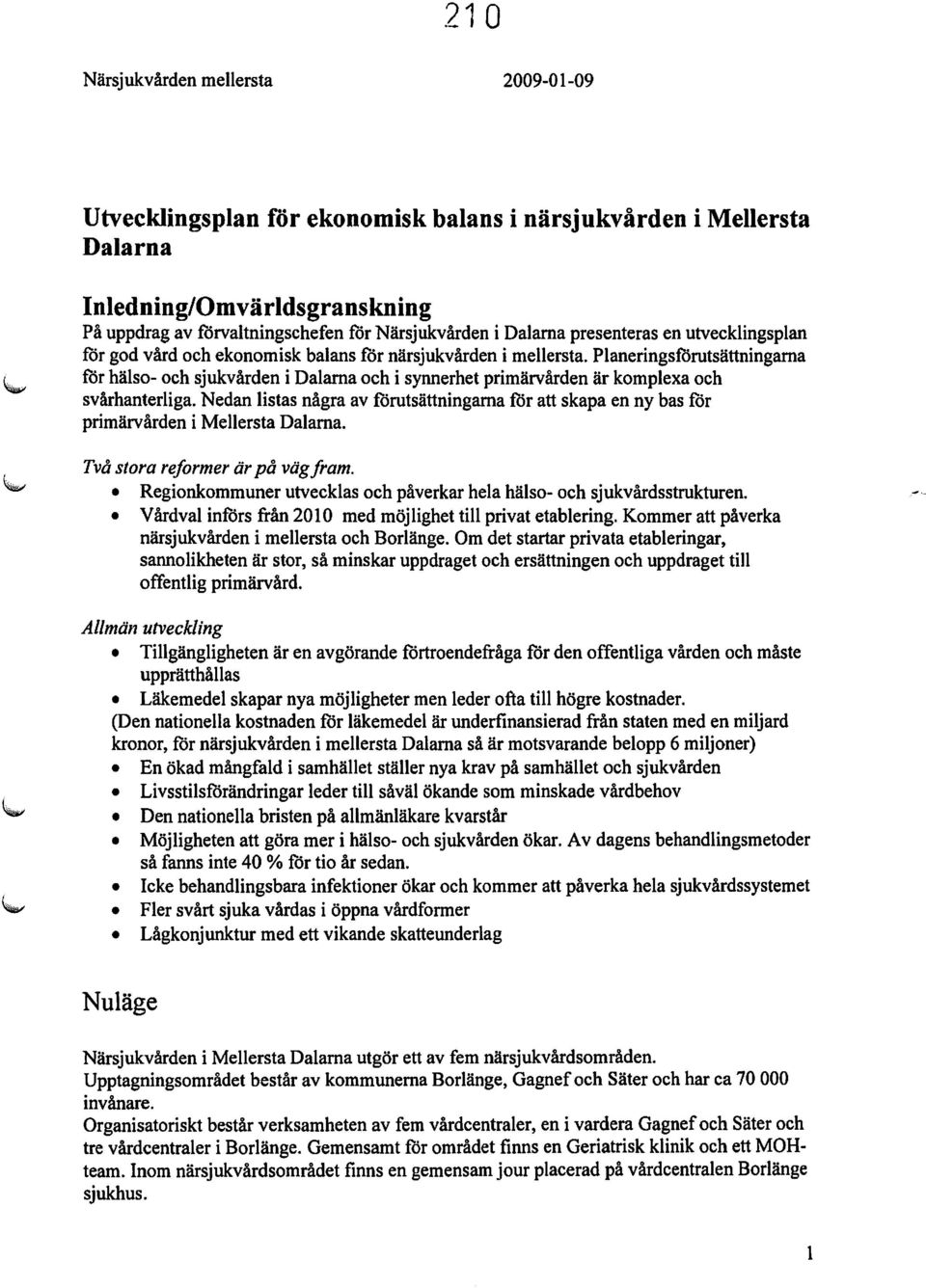 Planeringsförutsättningarna för hälso- och sjukvården i Dalarna och i synnerhet primärvården är komplexa och svårhanterliga.