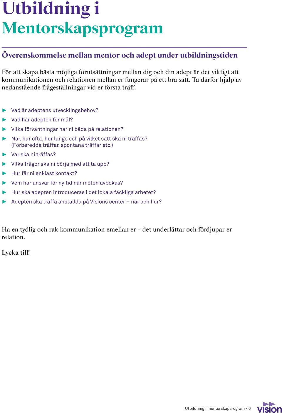 Vilka förväntningar har ni båda på relationen? När, hur ofta, hur länge och på vilket sätt ska ni träffas? (Förberedda träffar, spontana träffar etc.) Var ska ni träffas?