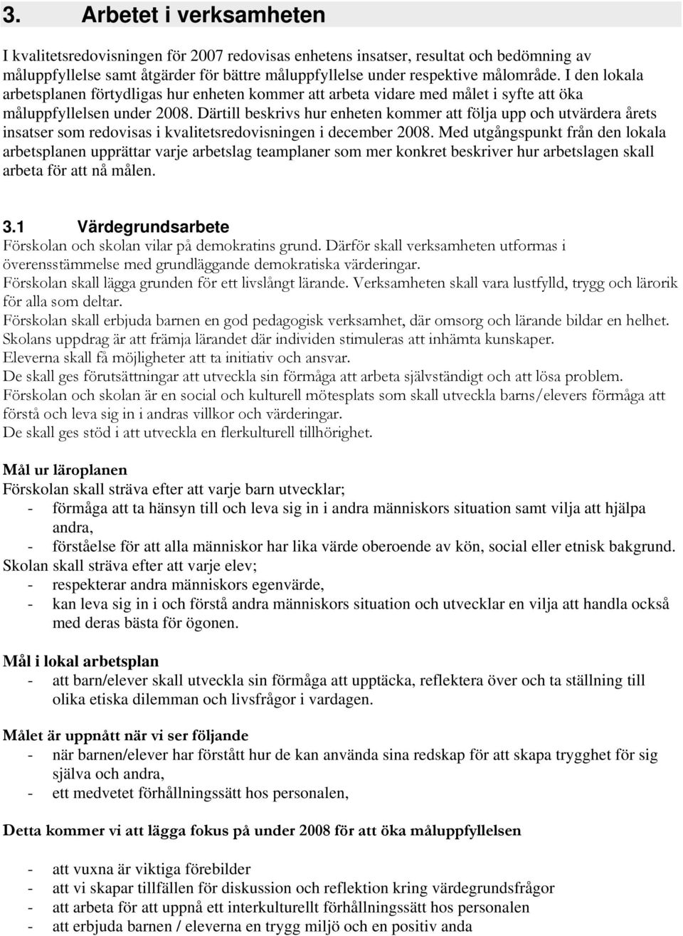 Därtill beskrivs hur enheten kommer att följa upp och utvärdera årets insatser som redovisas i kvalitetsredovisningen i december 2008.