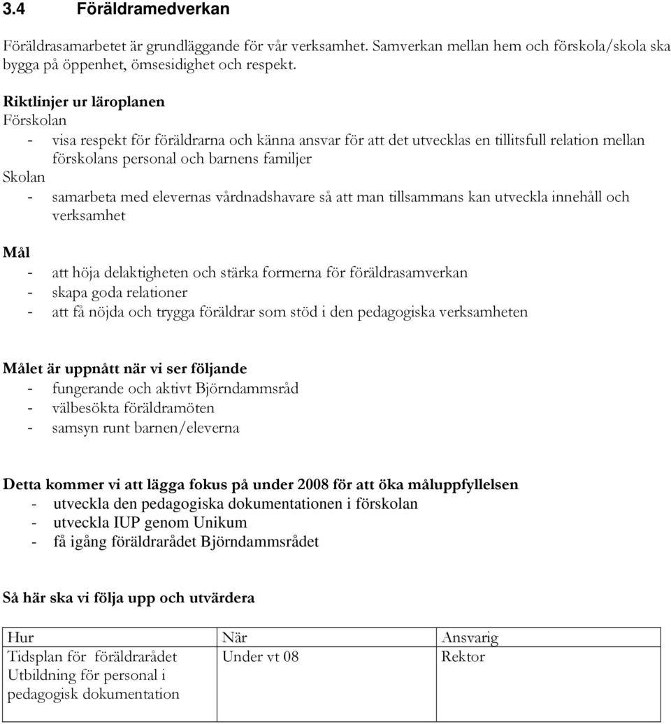 elevernas vårdnadshavare så att man tillsammans kan utveckla innehåll och verksamhet Mål - att höja delaktigheten och stärka formerna för föräldrasamverkan - skapa goda relationer - att få nöjda och