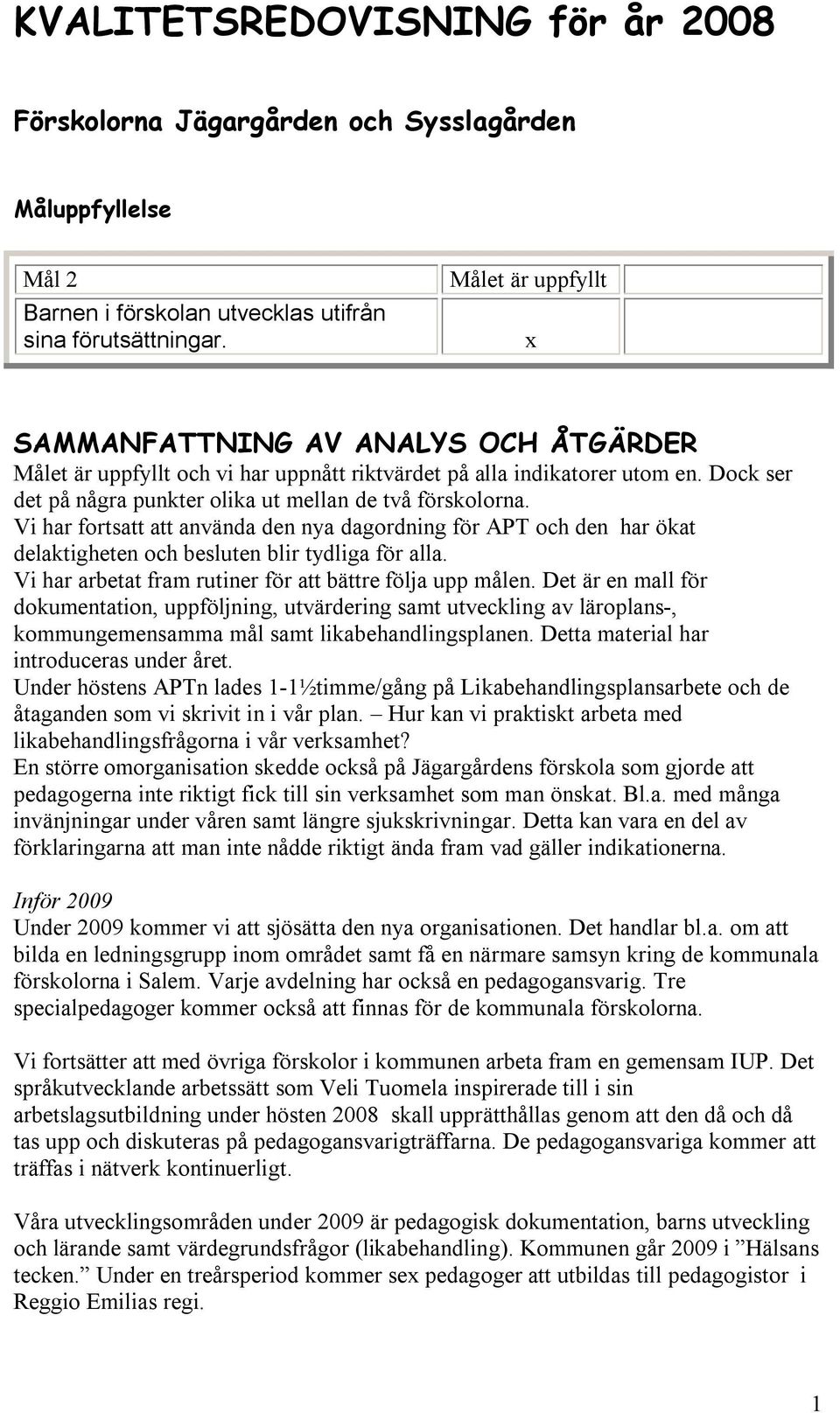 Vi har fortsatt att använda den nya dagordning för APT och den har ökat delaktigheten och besluten blir tydliga för alla. Vi har arbetat fram rutiner för att bättre följa upp målen.