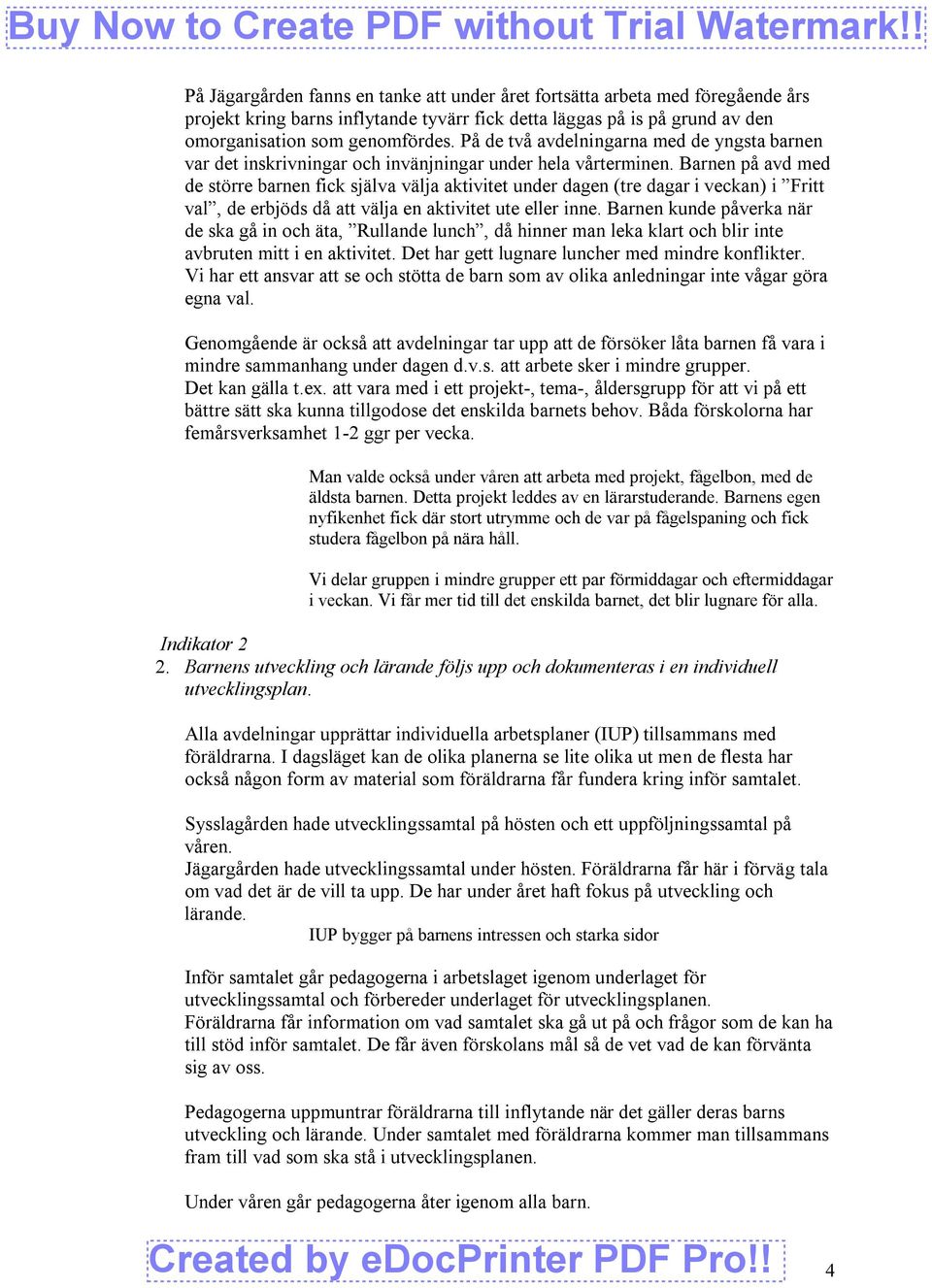 Barnen på avd med de större barnen fick själva välja aktivitet under dagen (tre dagar i veckan) i Fritt val, de erbjöds då att välja en aktivitet ute eller inne.