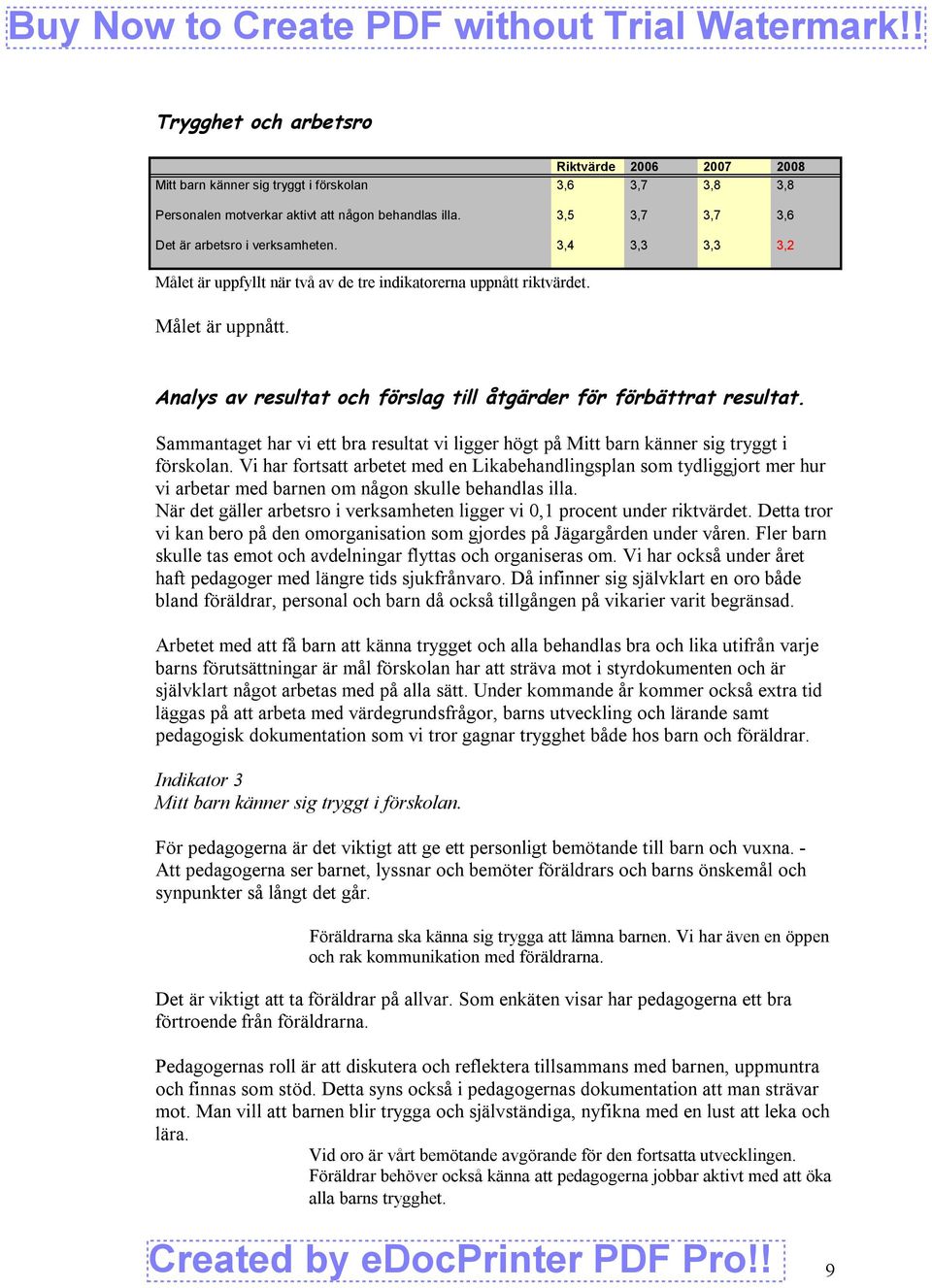 Analys av resultat och förslag till åtgärder för förbättrat resultat. Sammantaget har vi ett bra resultat vi ligger högt på Mitt barn känner sig tryggt i förskolan.