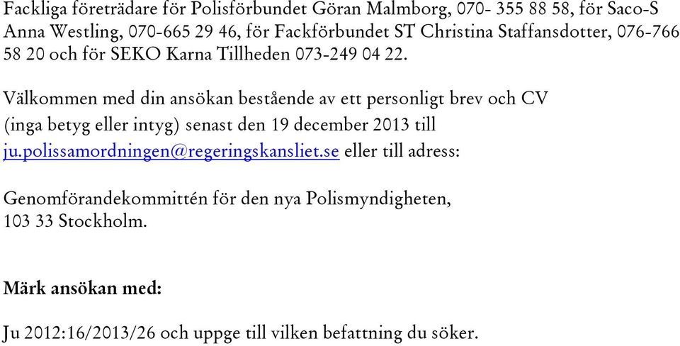 Välkommen med din ansökan bestående av ett personligt brev och CV (inga betyg eller intyg) senast den 19 december 2013 till ju.