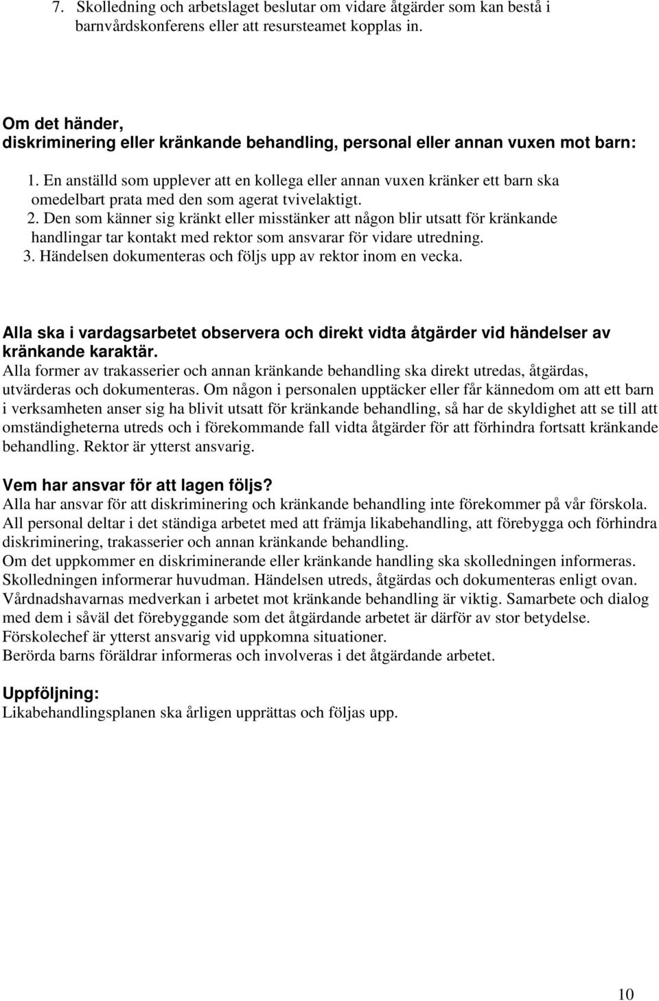 En anställd som upplever att en kollega eller annan vuxen kränker ett barn ska omedelbart prata med den som agerat tvivelaktigt. 2.