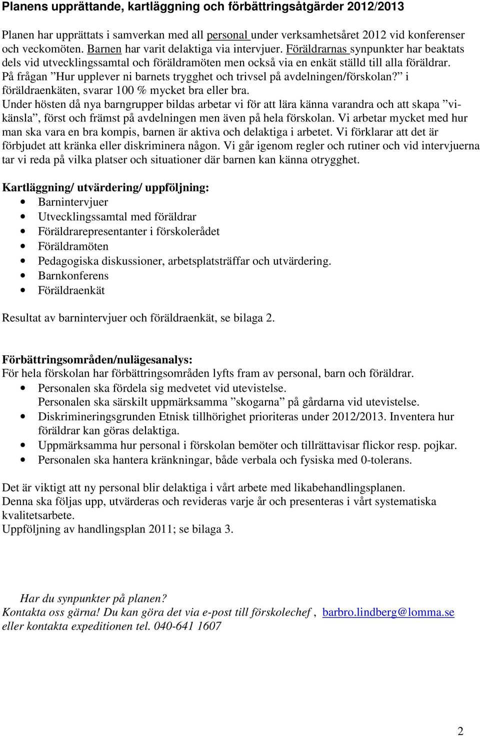 På frågan Hur upplever ni barnets trygghet och trivsel på avdelningen/förskolan? i föräldraenkäten, svarar 100 % mycket bra eller bra.