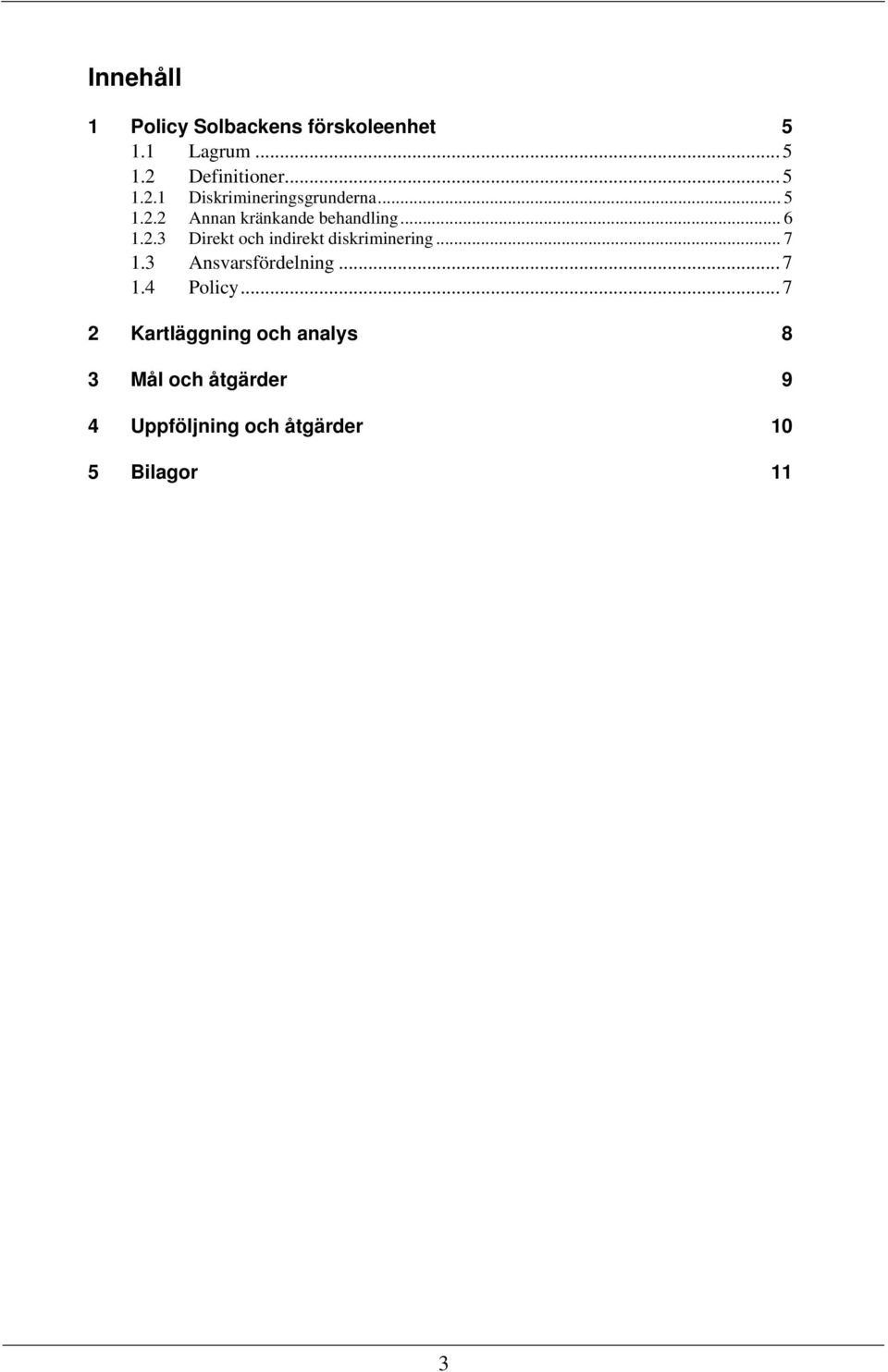 .. 6 1.2.3 Direkt och indirekt diskriminering... 7 1.3 Ansvarsfördelning... 7 1.4 Policy.