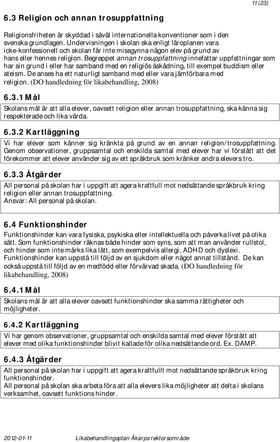 Begreppet annan trosuppfattning innefattar uppfattningar som har sin grund i eller har samband med en religiös åskådning, till exempel buddism eller ateism.