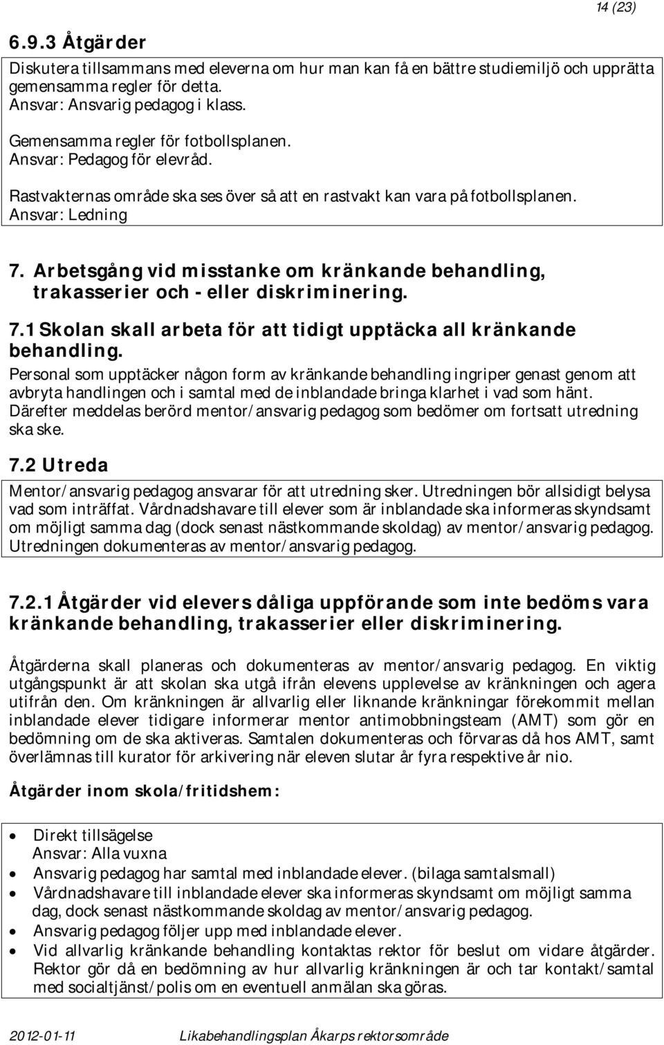 Arbetsgång vid misstanke om kränkande behandling, trakasserier och - eller diskriminering. 7.1 Skolan skall arbeta för att tidigt upptäcka all kränkande behandling.