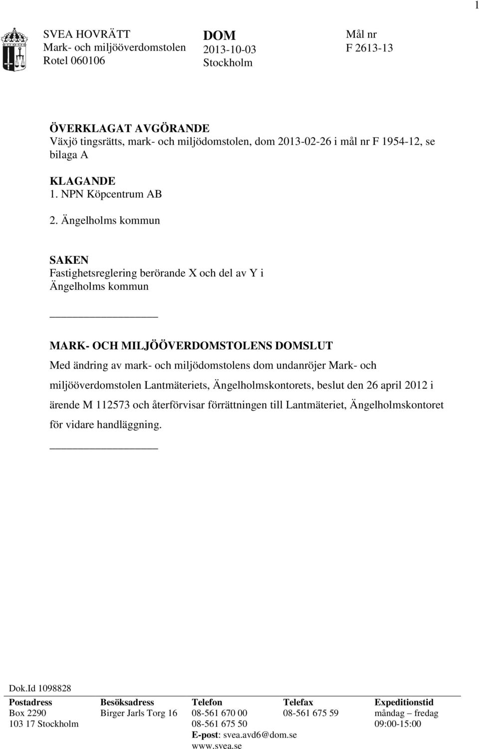 Ängelholms kommun SAKEN Fastighetsreglering berörande X och del av Y i Ängelholms kommun MARK- OCH MILJÖÖVERDOMSTOLENS DOMSLUT Med ändring av mark- och miljödomstolens dom undanröjer Mark- och