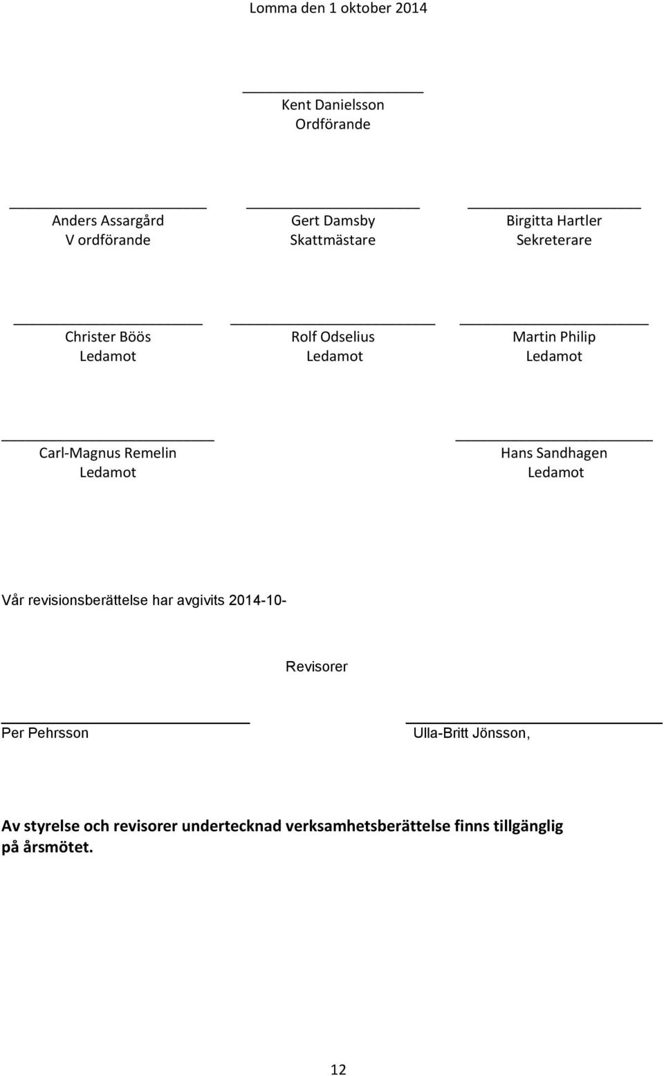 Remelin Ledamot Hans Sandhagen Ledamot Vår revisionsberättelse har avgivits 2014-10- Revisorer Per Pehrsson