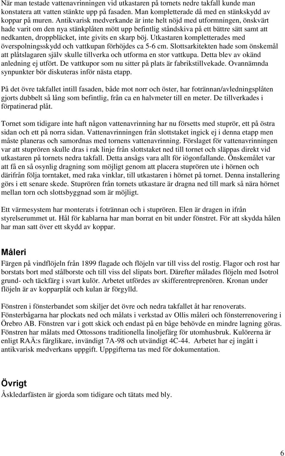 en skarp böj. Utkastaren kompletterades med överspolningsskydd och vattkupan förhöjdes ca 5-6 cm.