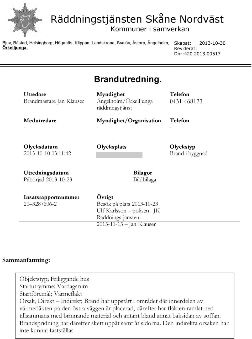 2013-10-23 Bilagor Bildbilaga Insatsrapportnummer 20 3287606-2 Övrigt Besök på plats 2013-10-23 Ulf Karlsson polisen. JK Räddningstjänsten.