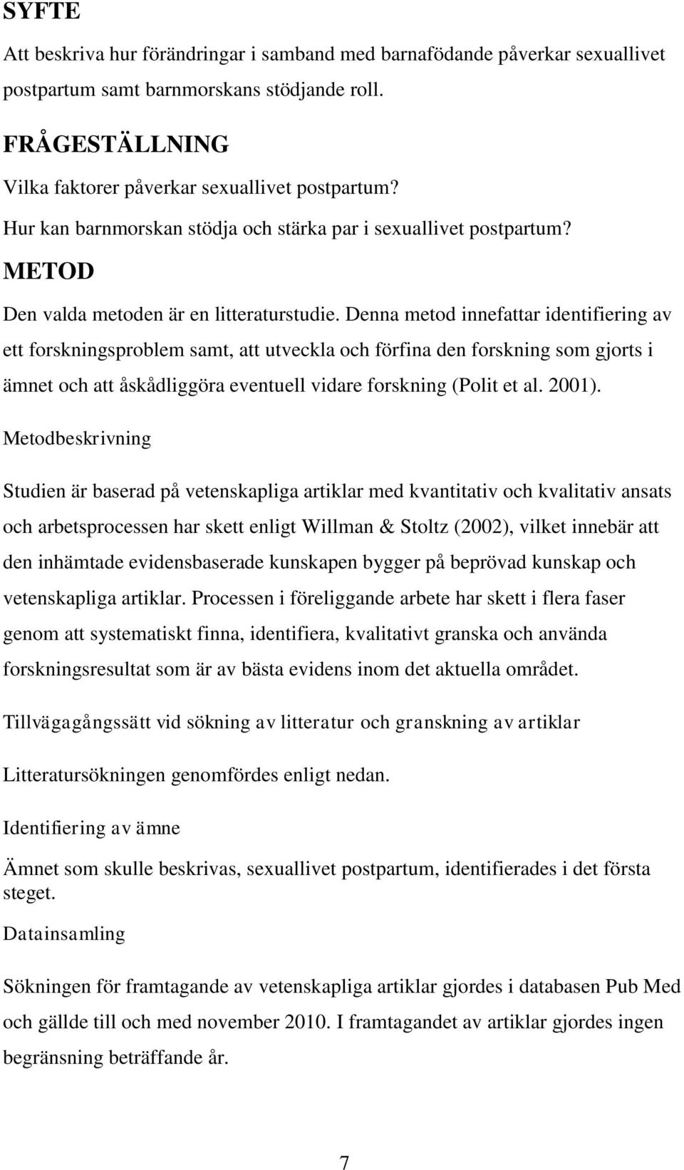 Denna metod innefattar identifiering av ett forskningsproblem samt, att utveckla och förfina den forskning som gjorts i ämnet och att åskådliggöra eventuell vidare forskning (Polit et al. 2001).