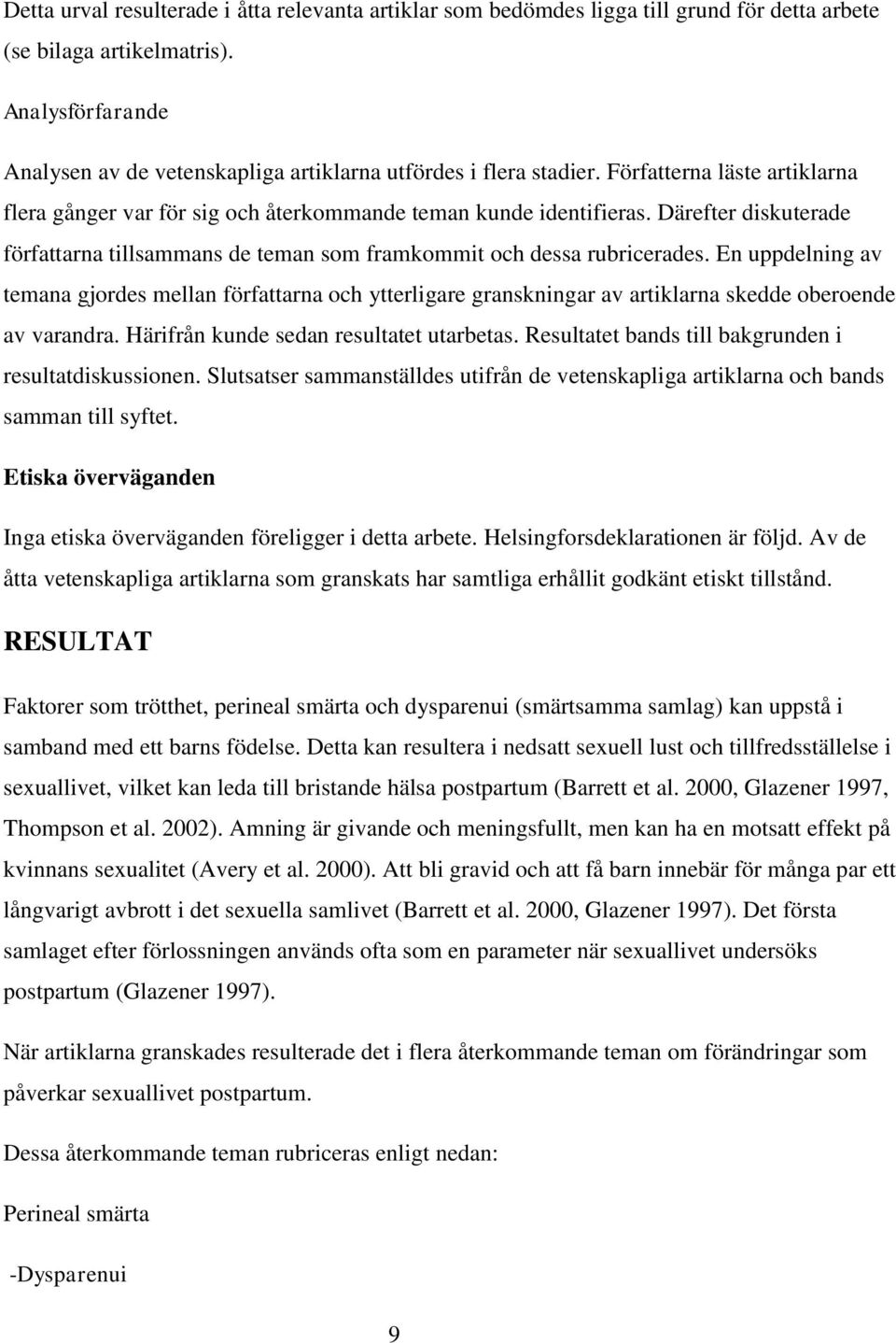 Därefter diskuterade författarna tillsammans de teman som framkommit och dessa rubricerades.