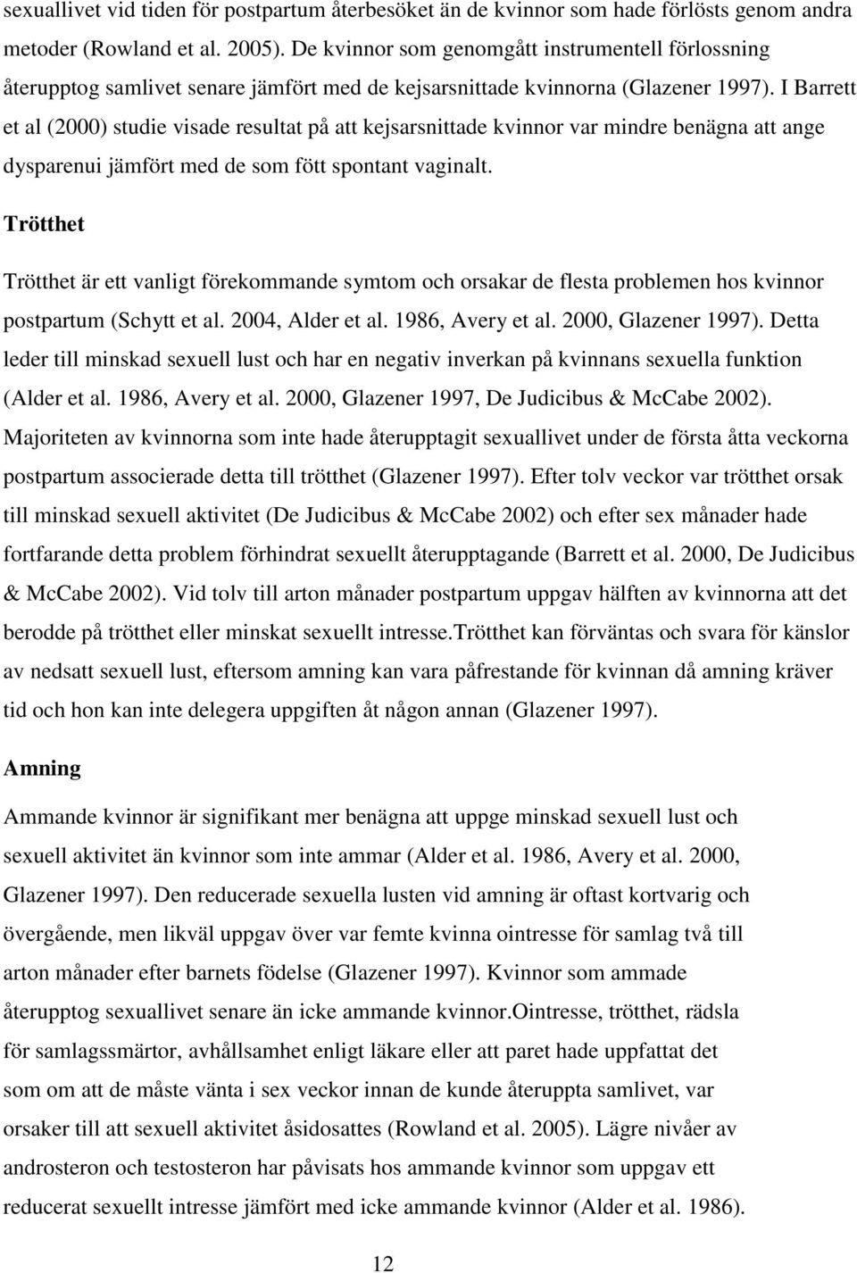 I Barrett et al (2000) studie visade resultat på att kejsarsnittade kvinnor var mindre benägna att ange dysparenui jämfört med de som fött spontant vaginalt.