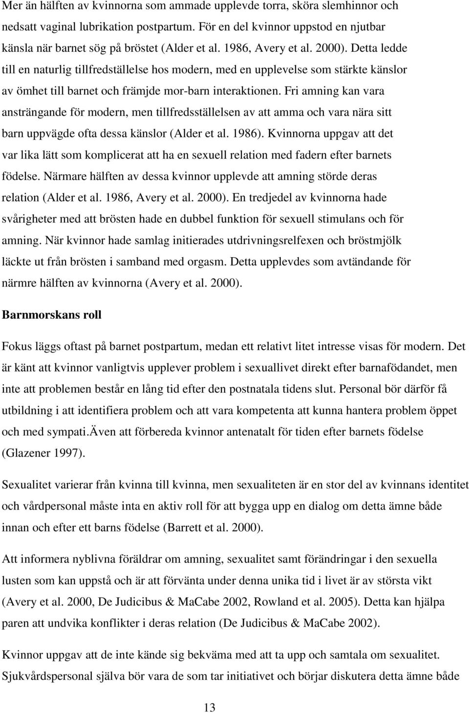 Fri amning kan vara ansträngande för modern, men tillfredsställelsen av att amma och vara nära sitt barn uppvägde ofta dessa känslor (Alder et al. 1986).