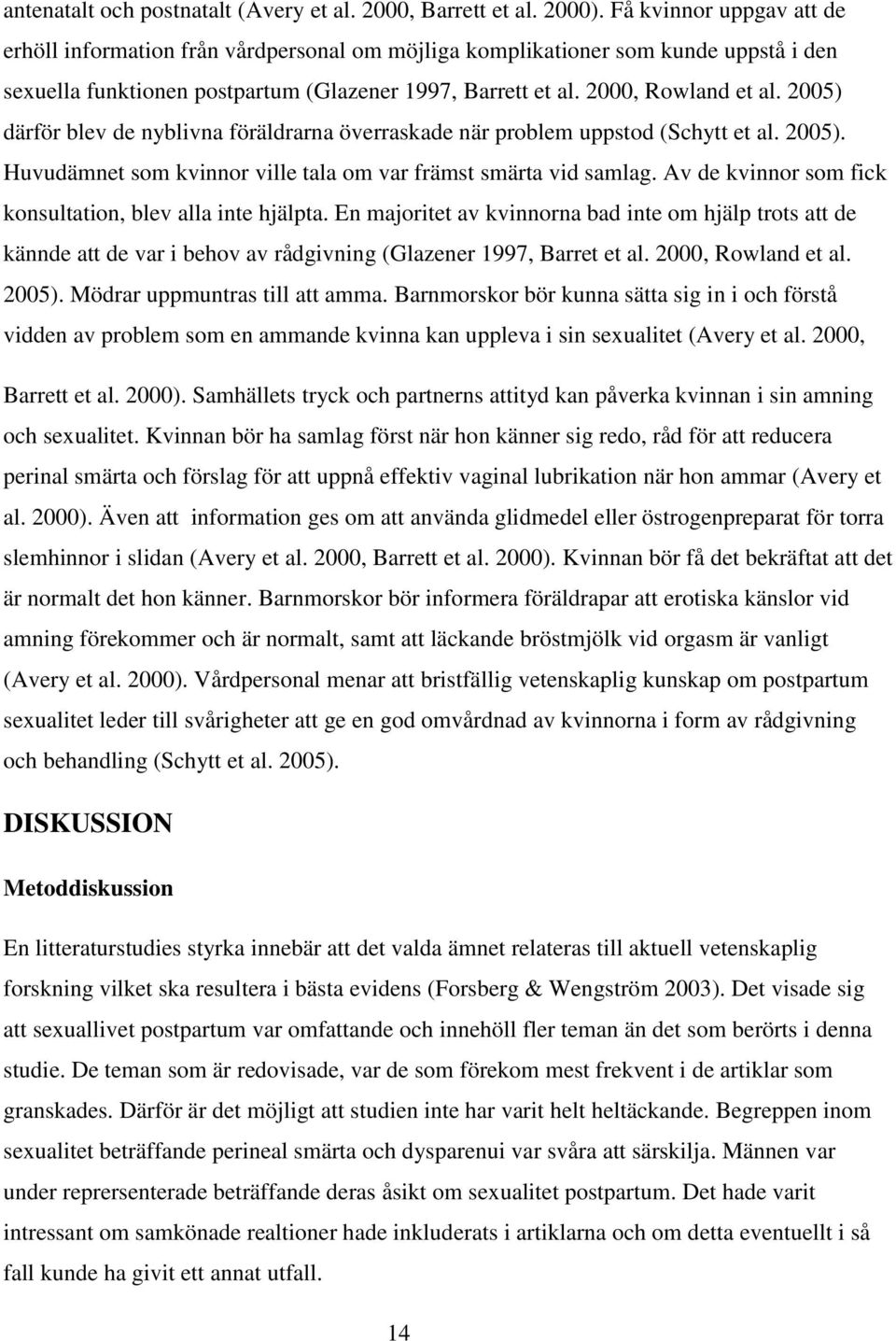 2005) därför blev de nyblivna föräldrarna överraskade när problem uppstod (Schytt et al. 2005). Huvudämnet som kvinnor ville tala om var främst smärta vid samlag.