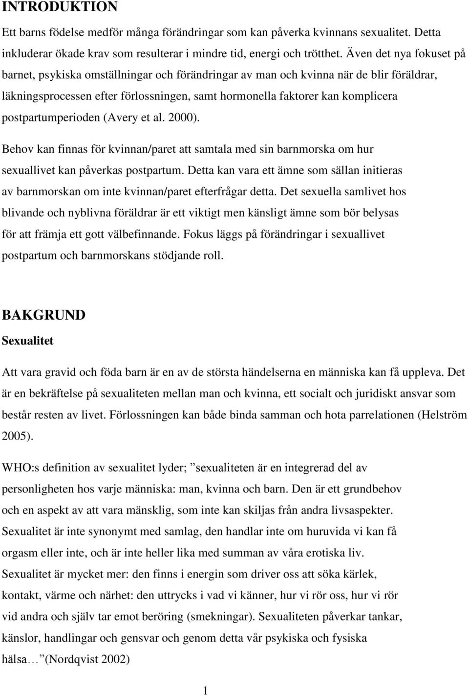 postpartumperioden (Avery et al. 2000). Behov kan finnas för kvinnan/paret att samtala med sin barnmorska om hur sexuallivet kan påverkas postpartum.