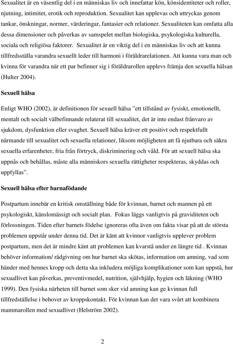 Sexualiteten kan omfatta alla dessa dimensioner och påverkas av samspelet mellan biologiska, psykologiska kulturella, sociala och religiösa faktorer.