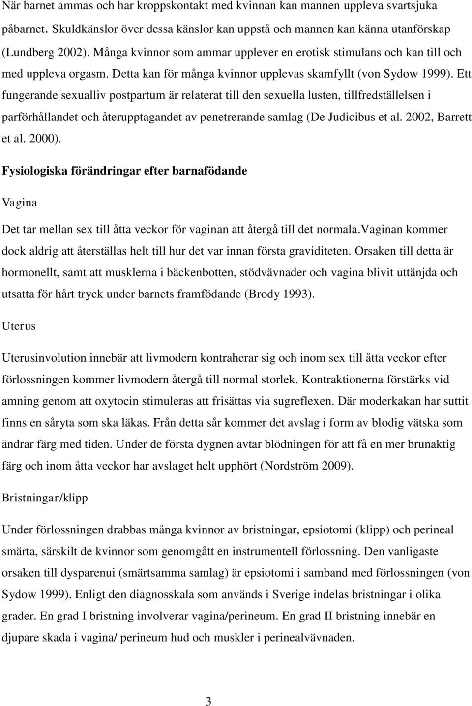 Ett fungerande sexualliv postpartum är relaterat till den sexuella lusten, tillfredställelsen i parförhållandet och återupptagandet av penetrerande samlag (De Judicibus et al. 2002, Barrett et al.