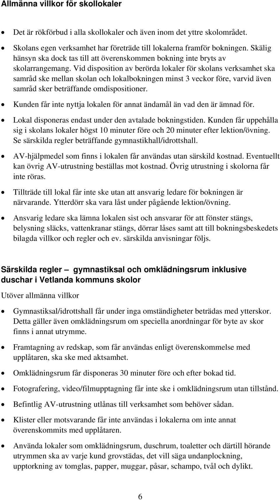 Vid disposition av berörda lokaler för skolans verksamhet ska samråd ske mellan skolan och lokalbokningen minst 3 veckor före, varvid även samråd sker beträffande omdispositioner.