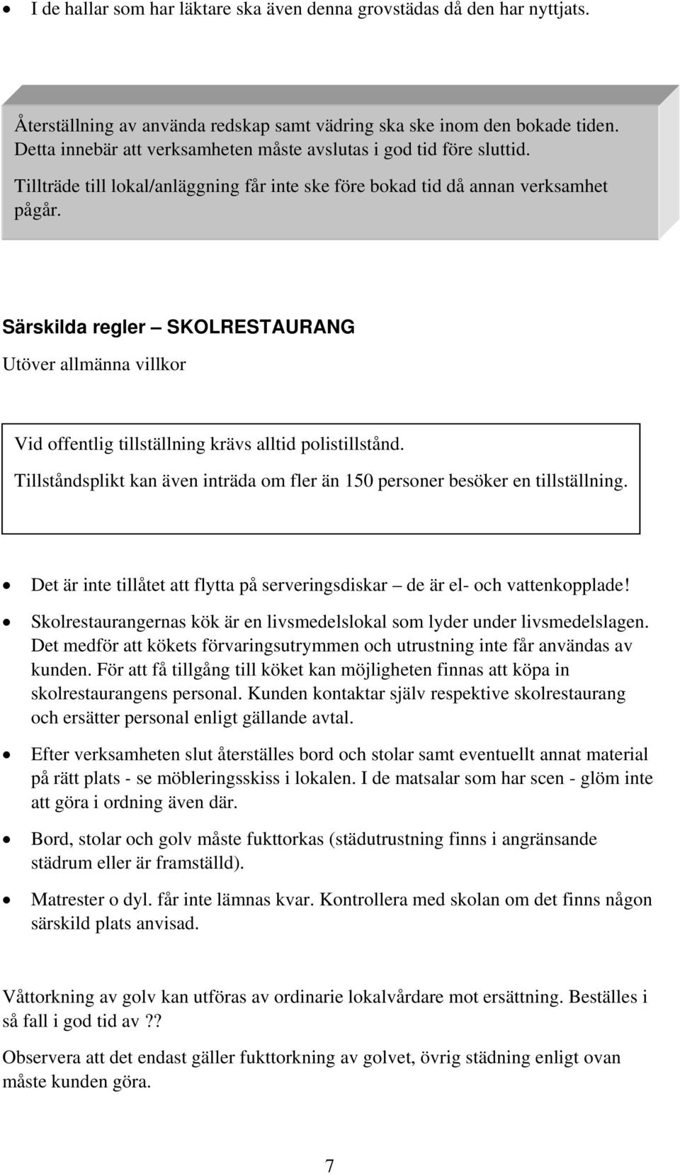 Särskilda regler SKOLRESTAURANG Utöver allmänna villkor Vid offentlig tillställning krävs alltid polistillstånd. Tillståndsplikt kan även inträda om fler än 150 personer besöker en tillställning.