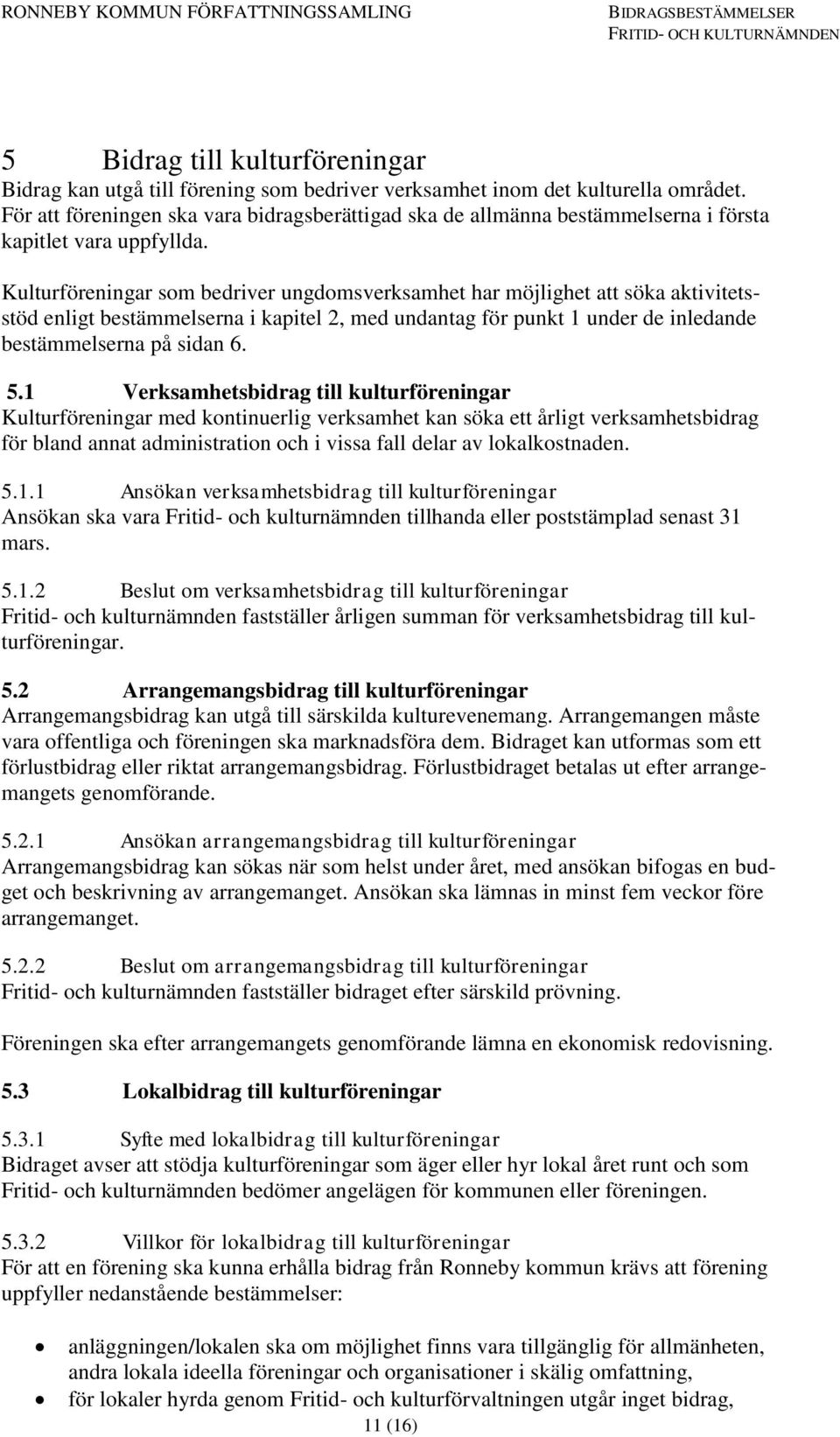 Kulturföreningar som bedriver ungdomsverksamhet har möjlighet att söka aktivitetsstöd enligt bestämmelserna i kapitel 2, med undantag för punkt 1 under de inledande bestämmelserna på sidan 6. 5.
