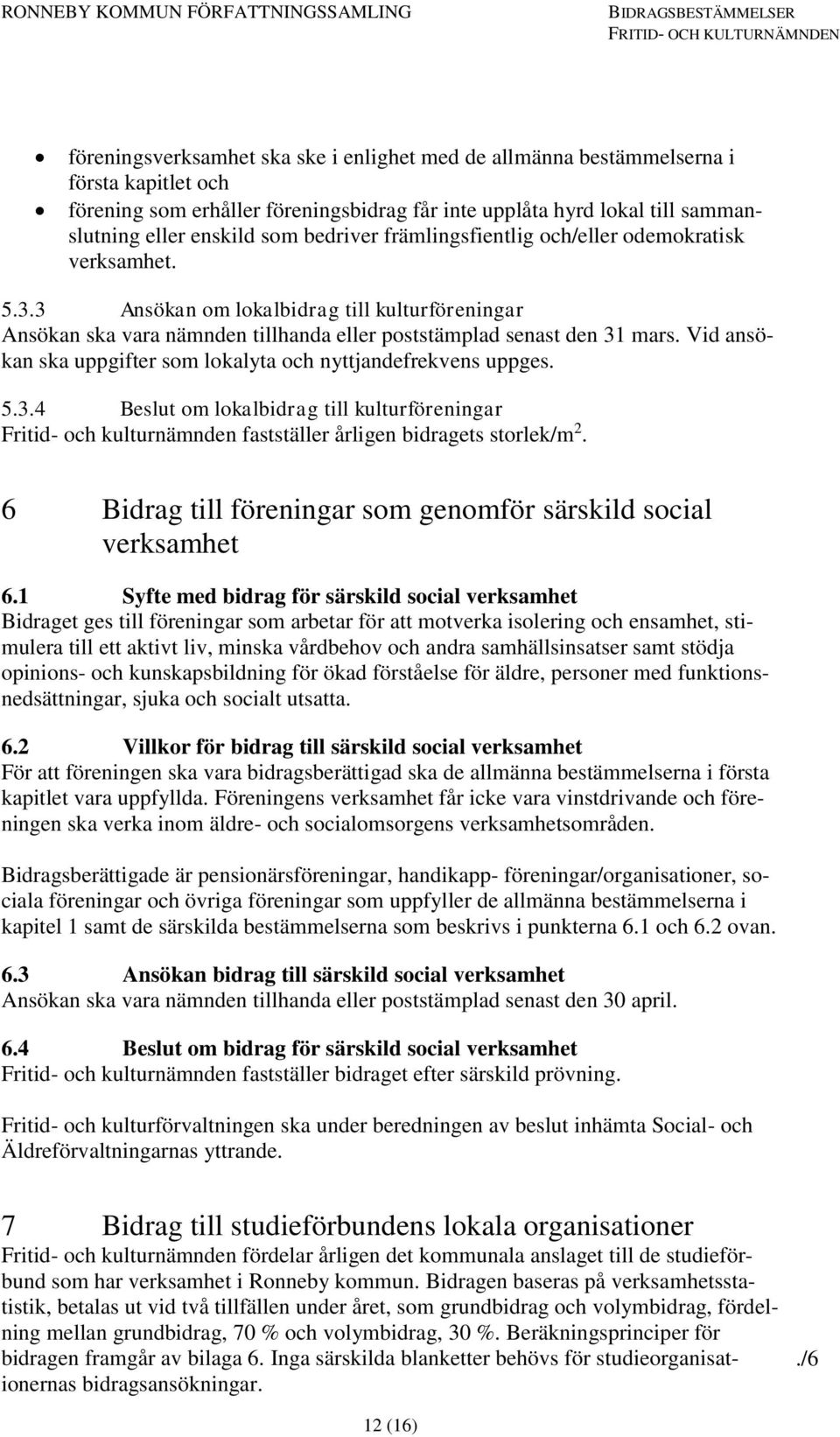 Vid ansökan ska uppgifter som lokalyta och nyttjandefrekvens uppges. 5.3.4 Beslut om lokalbidrag till kulturföreningar Fritid- och kulturnämnden fastställer årligen bidragets storlek/m 2.