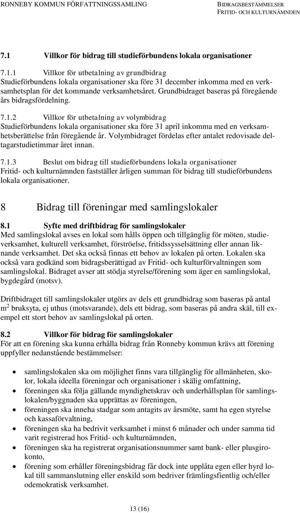 2 Villkor för utbetalning av volymbidrag Studieförbundens lokala organisationer ska före 31 april inkomma med en verksamhetsberättelse från föregående år.