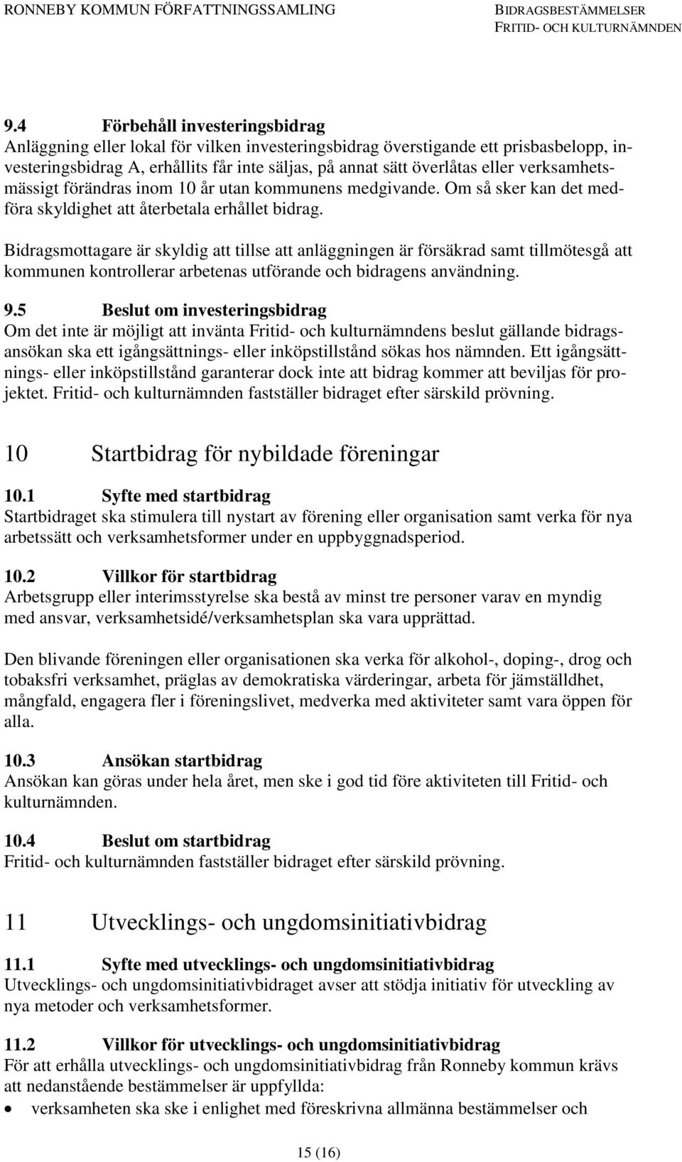 Bidragsmottagare är skyldig att tillse att anläggningen är försäkrad samt tillmötesgå att kommunen kontrollerar arbetenas utförande och bidragens användning. 9.