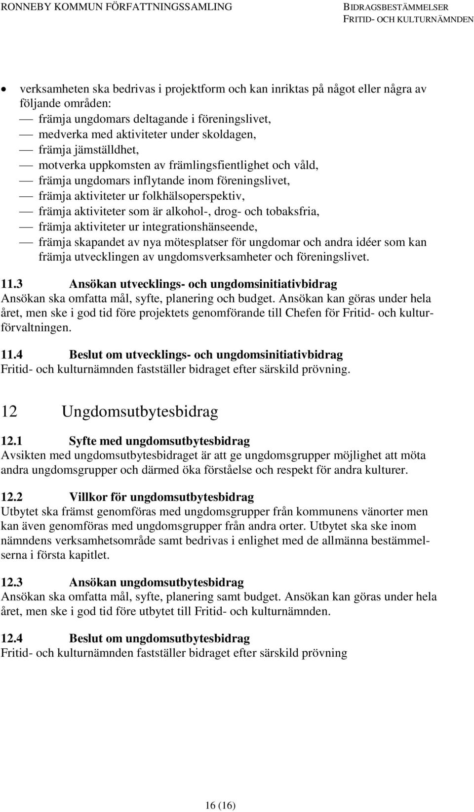drog- och tobaksfria, främja aktiviteter ur integrationshänseende, främja skapandet av nya mötesplatser för ungdomar och andra idéer som kan främja utvecklingen av ungdomsverksamheter och