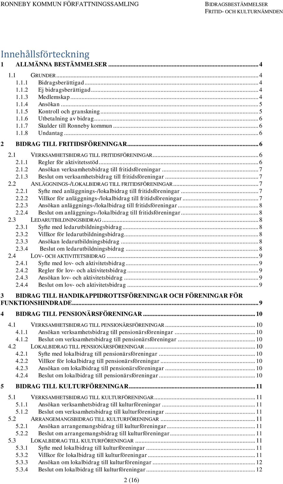 .. 6 2.1.2 Ansökan verksamhetsbidrag till fritidsföreningar... 7 2.1.3 Beslut om verksamhetsbidrag till fritidsföreningar... 7 2.2 ANLÄGGNINGS-/LOKALBIDRAG TILL FRITIDSFÖRENINGAR... 7 2.2.1 Syfte med anläggnings-/lokalbidrag till fritidsföreningar.