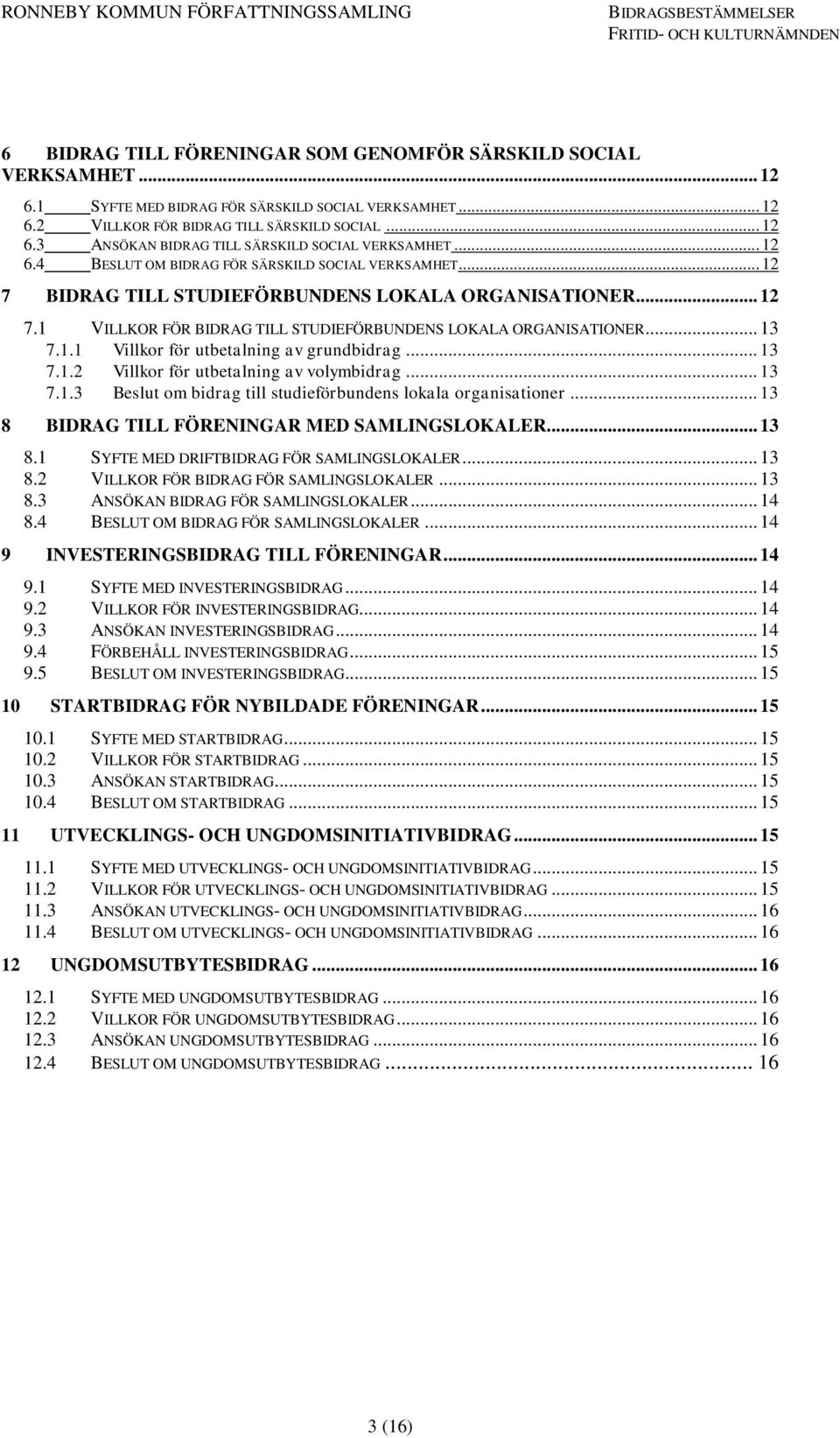 .. 13 7.1.2 Villkor för utbetalning av volymbidrag... 13 7.1.3 Beslut om bidrag till studieförbundens lokala organisationer... 13 8 BIDRAG TILL FÖRENINGAR MED SAMLINGSLOKALER... 13 8.1 SYFTE MED DRIFTBIDRAG FÖR SAMLINGSLOKALER.