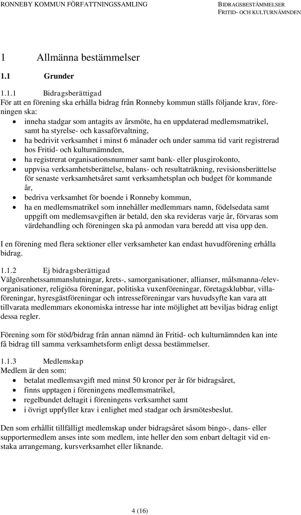 organisationsnummer samt bank- eller plusgirokonto, uppvisa verksamhetsberättelse, balans- och resultaträkning, revisionsberättelse för senaste verksamhetsåret samt verksamhetsplan och budget för