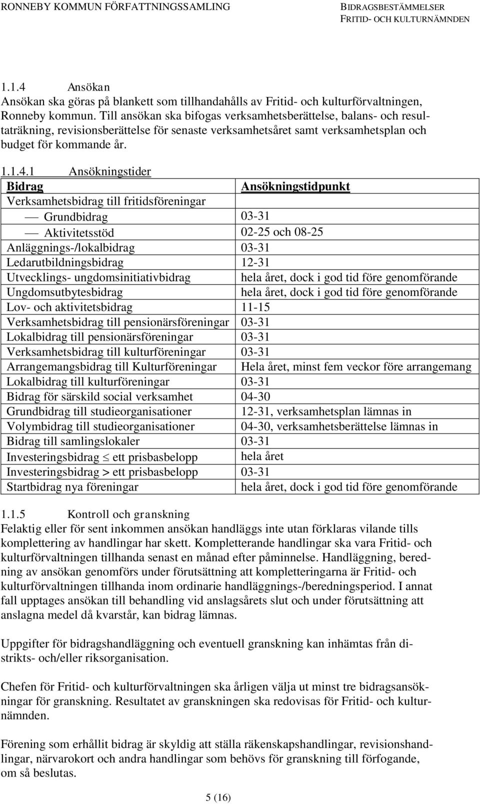 1 Ansökningstider Bidrag Ansökningstidpunkt Verksamhetsbidrag till fritidsföreningar Grundbidrag 03-31 Aktivitetsstöd 02-25 och 08-25 Anläggnings-/lokalbidrag 03-31 Ledarutbildningsbidrag 12-31