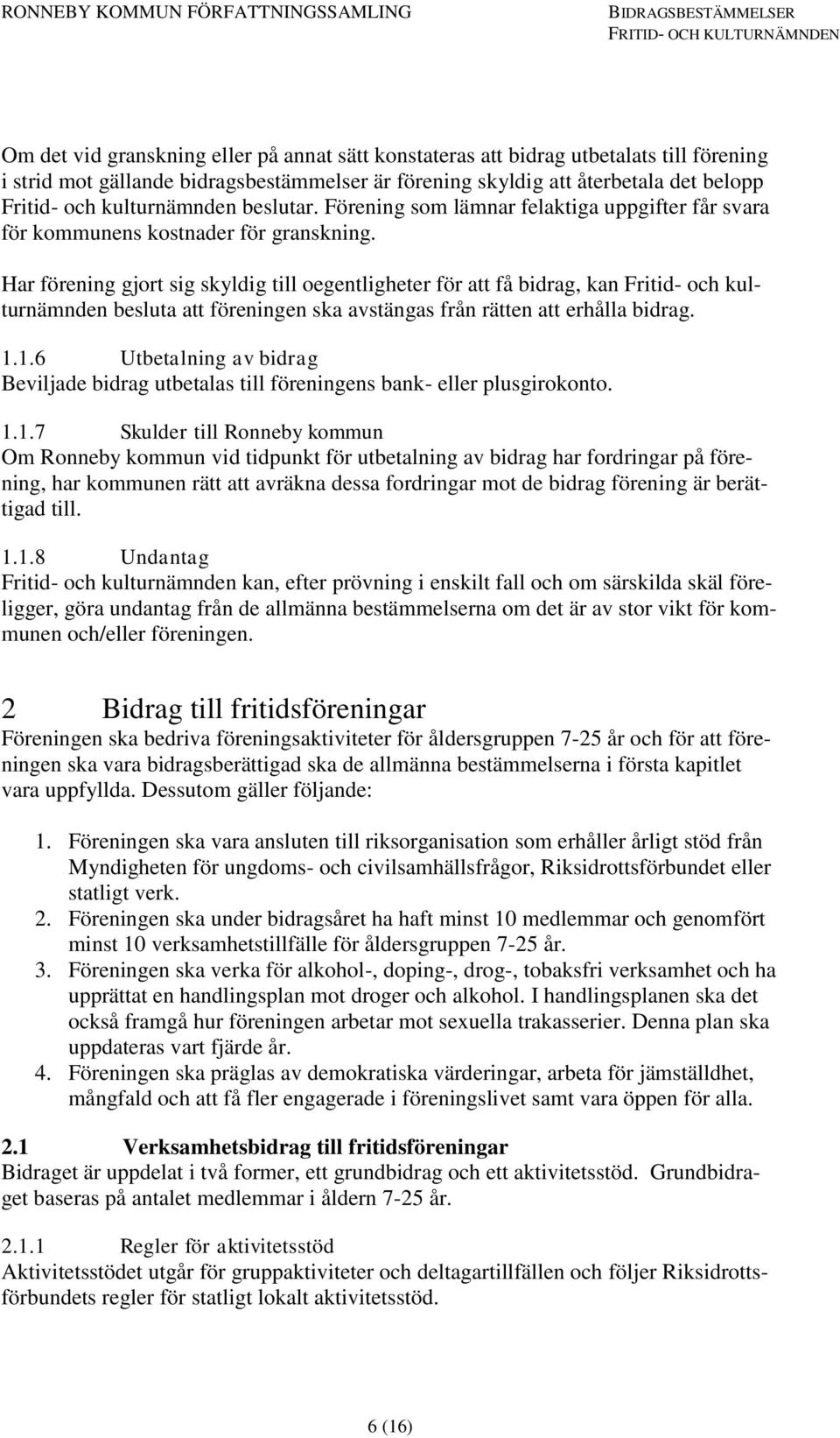 Har förening gjort sig skyldig till oegentligheter för att få bidrag, kan Fritid- och kulturnämnden besluta att föreningen ska avstängas från rätten att erhålla bidrag. 1.