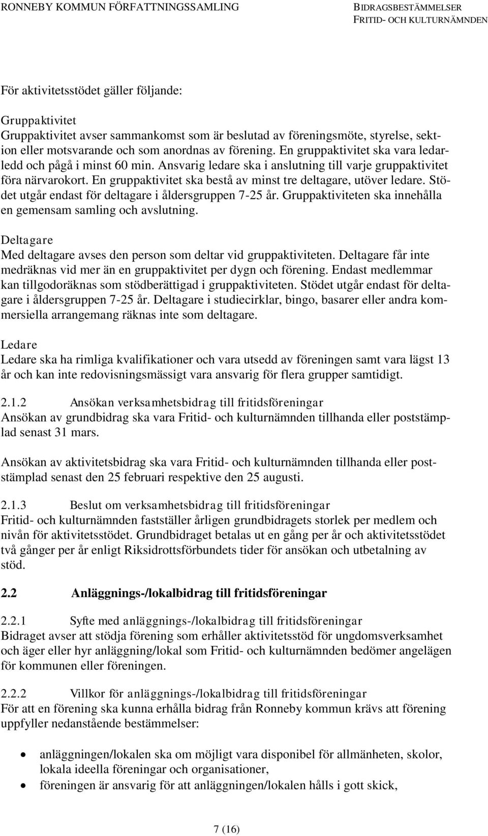 En gruppaktivitet ska bestå av minst tre deltagare, utöver ledare. Stödet utgår endast för deltagare i åldersgruppen 7-25 år. Gruppaktiviteten ska innehålla en gemensam samling och avslutning.