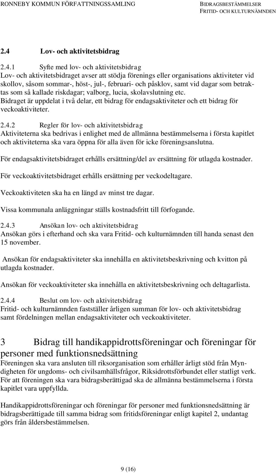 Bidraget är uppdelat i två delar, ett bidrag för endagsaktiviteter och ett bidrag för veckoaktiviteter. 2.4.