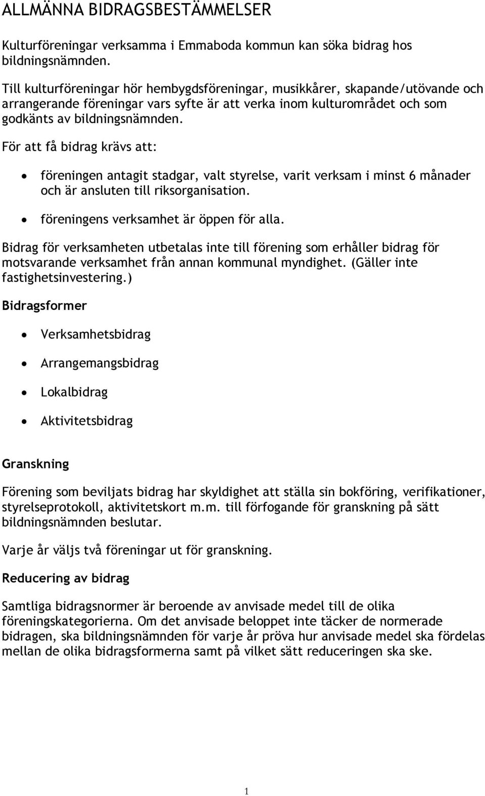 För att få bidrag krävs att: föreningen antagit stadgar, valt styrelse, varit verksam i minst 6 månader och är ansluten till riksorganisation. föreningens verksamhet är öppen för alla.