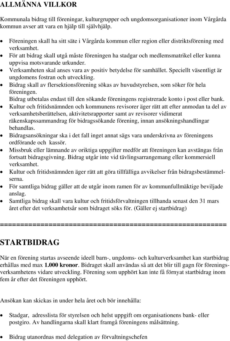 För att bidrag skall utgå måste föreningen ha stadgar och medlemsmatrikel eller kunna uppvisa motsvarande urkunder. Verksamheten skal anses vara av positiv betydelse för samhället.