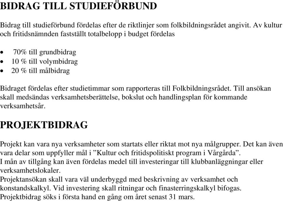 Folkbildningsrådet. Till ansökan skall medsändas verksamhetsberättelse, bokslut och handlingsplan för kommande verksamhetsår.